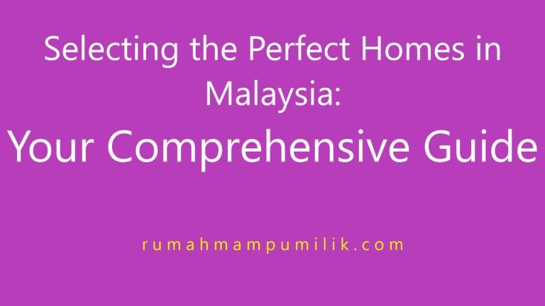 Selecting the Perfect Homes in Malaysia: Your Comprehensive Guide